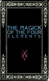 The Magick of the Four Elements: A Manual of Seven Sections