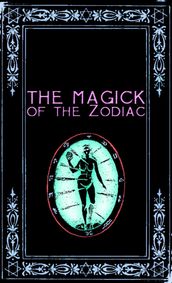 The Magick of the Zodiac: A Manual in 18 Sections
