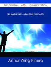 The Magistrate - A Farce in Three Acts - The Original Classic Edition