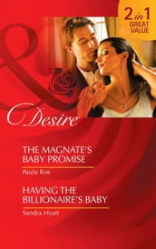 The Magnate s Baby Promise / Having The Billionaire s Baby: The Magnate s Baby Promise / Having the Billionaire s Baby (Mills & Boon Desire)