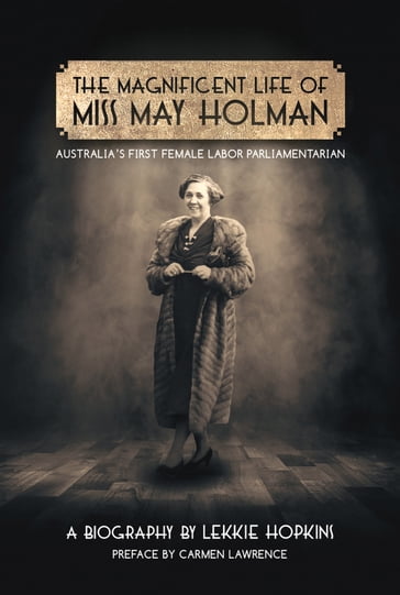 The Magnificent Life of Miss May Holman Australia's First Female Labor Parliamentarian - Lekkie Hopkins