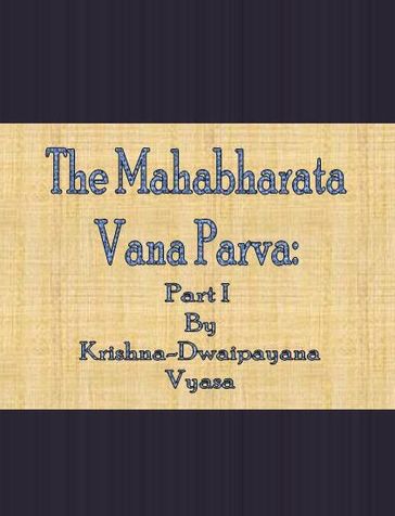 The Mahabharata Vana Parva: Part I - Krishna-Dwaipayana Vyasa