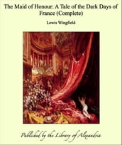 The Maid of Honour: A Tale of the Dark Days of France (Complete)