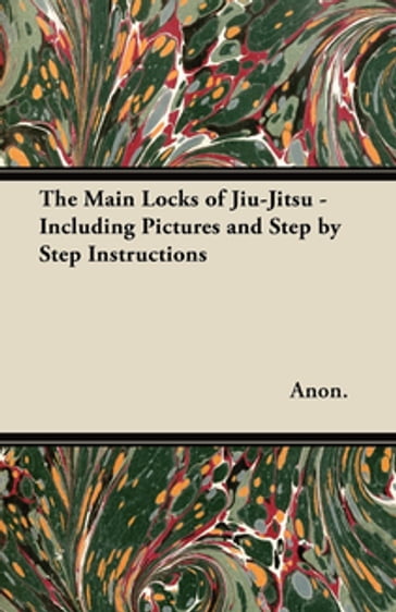 The Main Locks of Jiu-Jitsu - Including Pictures and Step by Step Instructions - ANON