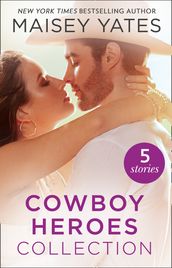 The Maisey Yates Collection : Cowboy Heroes: Take Me, Cowboy / Hold Me, Cowboy / Seduce Me, Cowboy / Claim Me, Cowboy / The Rancher s Baby
