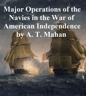 The Major Operations of the Navies in the War of American Independence - Alfred Thayer Mahan