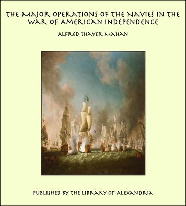 The Major Operations of the Navies in the War of American Independence - Alfred Thayer Mahan