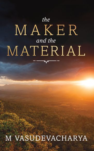 The Maker and the Material: God and the Material Cause - M Vasudevacharya
