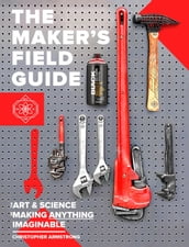 The Maker s Field Guide