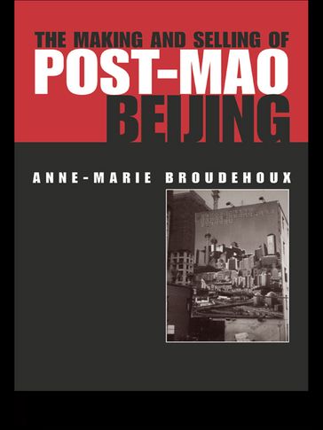 The Making and Selling of Post-Mao Beijing - Anne-Marie Broudehoux