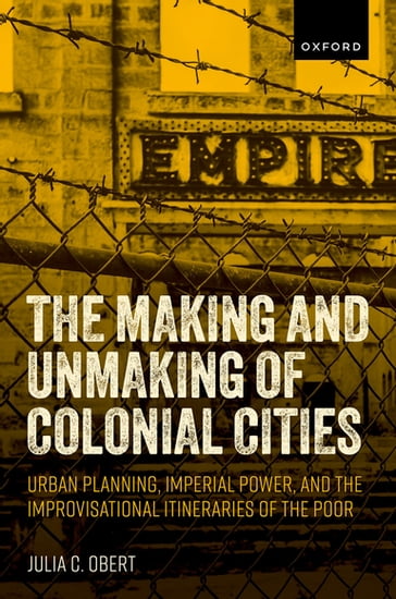 The Making and Unmaking of Colonial Cities - Julia C. Obert