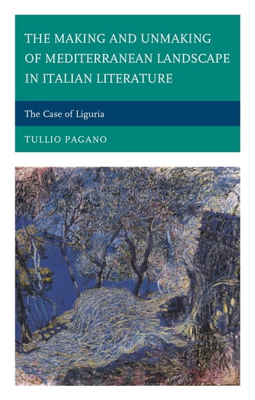 The Making and Unmaking of Mediterranean Landscape in Italian Literature - Tullio Pagano
