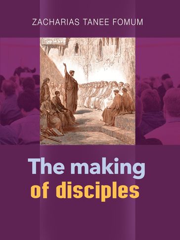 The Making of Disciples - Zacharias Tanee Fomum