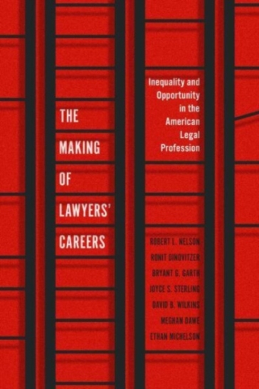 The Making of Lawyers' Careers - Robert L. Nelson - Ronit Dinovitzer - Bryant G. Garth - Joyce S. Sterling - David B. Wilkins - Meghan Dawe - Ethan Michelson