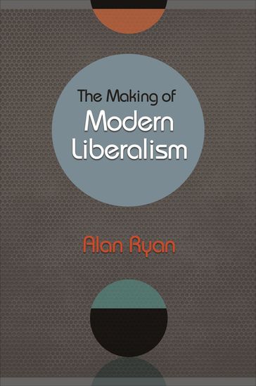 The Making of Modern Liberalism - Alan Ryan