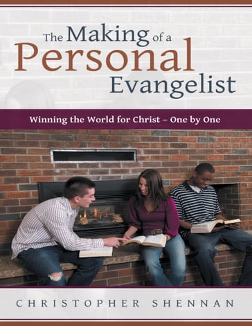 The Making of a Personal Evangelist: Winning the World for Christ  One By One - Christopher Shennan