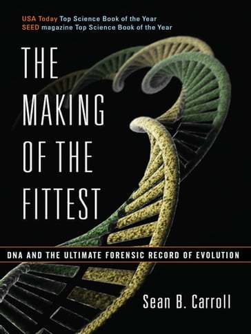 The Making of the Fittest: DNA and the Ultimate Forensic Record of Evolution - Sean B. Carroll