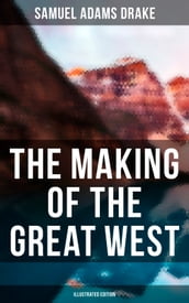 The Making of the Great West (Illustrated Edition)