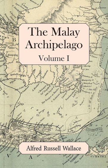 The Malay Archipelago, Volume I - Alfred Russell Wallace