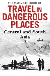 The Mammoth Book of Travel in Dangerous Places: Central and South Asia