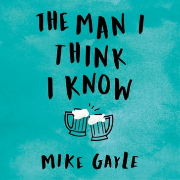 The Man I Think I Know - Mike Gayle