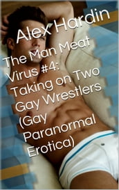 The Man Meat Virus #4: Taking on Two Gay Wrestlers (Gay Paranormal Erotica)
