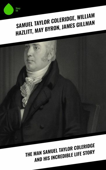 The Man Samuel Taylor Coleridge and His Incredible Life Story - May Byron - William Hazlitt - Samuel Taylor Coleridge - James Gillman