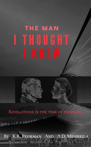 The Man I Thought I Knew: Revelations in the Time of Pandemic - K. R. Fehrman - A D Membrila