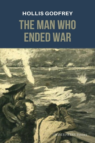 The Man Who Ended War - Hollis Godfrey
