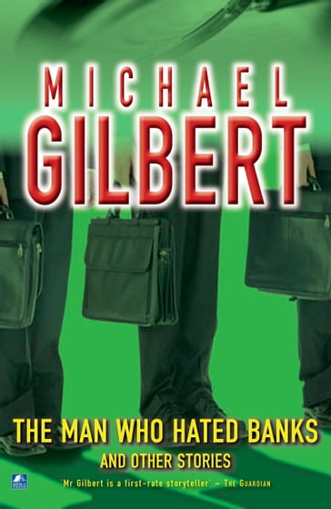 The Man Who Hated Banks & Other Mysteries - Michael Gilbert