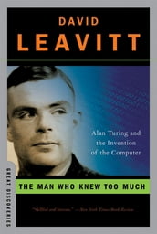 The Man Who Knew Too Much: Alan Turing and the Invention of the Computer (Great Discoveries)