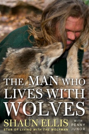 The Man Who Lives with Wolves - Penny Junor - Shaun Ellis