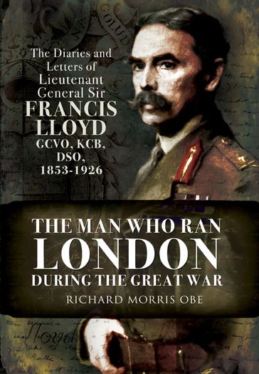 The Man Who Ran London During the Great War - Richard Morris