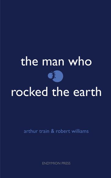 The Man Who Rocked the Earth - Arthur Train - Robert Williams