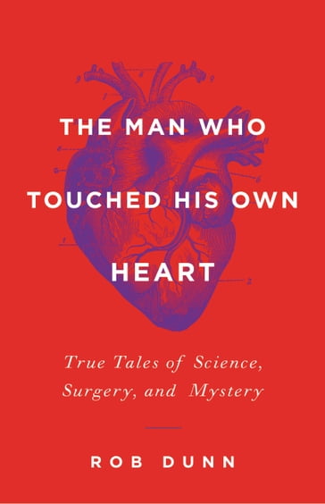 The Man Who Touched His Own Heart - Rob Dunn