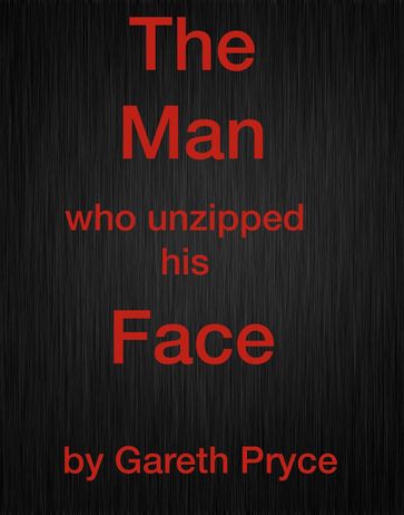 The Man Who Unzipped His Face - Gareth Pryce