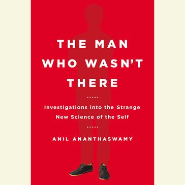 The Man Who Wasn't There - Anil Ananthaswamy