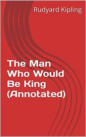 The Man Who Would Be King (Annotated)