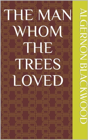 The Man Whom the Trees Loved - Algernon Blackwood