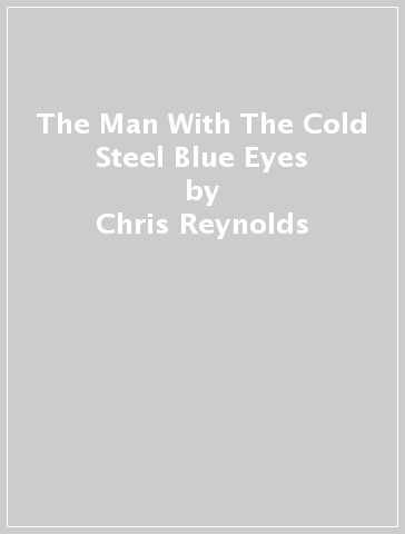 The Man With The Cold Steel Blue Eyes - Chris Reynolds