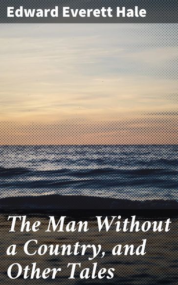 The Man Without a Country, and Other Tales - Edward Everett Hale