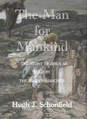 The Man for Mankind: The Story of Jesus as Told by the Beloved Disciple