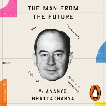 The Man from the Future - Ananyo Bhattacharya
