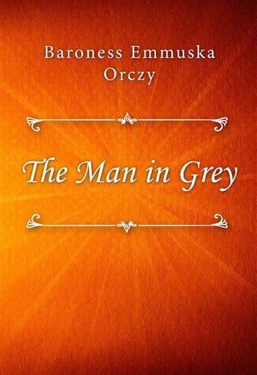 The Man in Grey - Baroness Emmuska Orczy