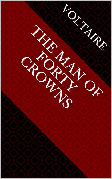 The Man of Forty Crowns - Voltaire