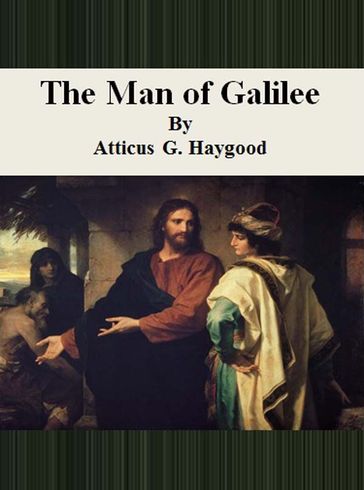 The Man of Galilee - Atticus G. Haygood
