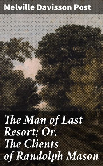 The Man of Last Resort; Or, The Clients of Randolph Mason - Melville Davisson Post