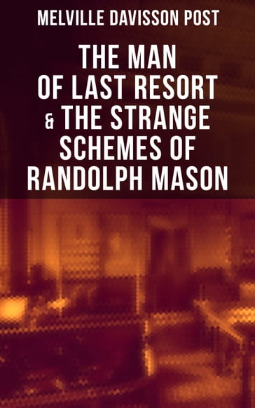 The Man of Last Resort & The Strange Schemes of Randolph Mason - Melville Davisson Post