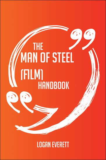 The Man of Steel (film) Handbook - Everything You Need To Know About Man of Steel (film) - Logan Everett