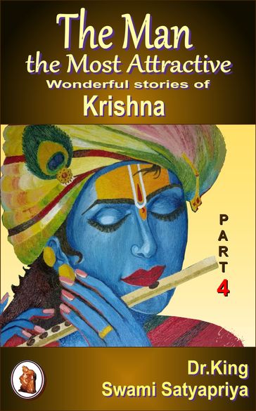 The Man the Most Attractive : Wonderful Stories of Krishna - Part 4 - Dr. King - Swami Satyapriya